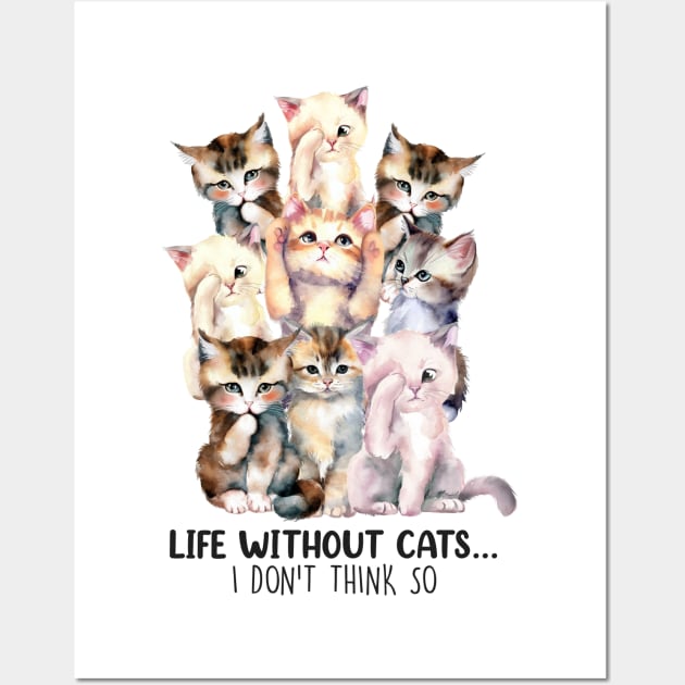 Life without cats I don't think so Funny Quote Hilarious Sayings Humor Wall Art by skstring